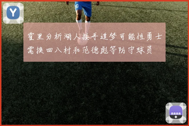 霍里分析湖人接手追梦可能性勇士需换回八村和范德彪等防守球员