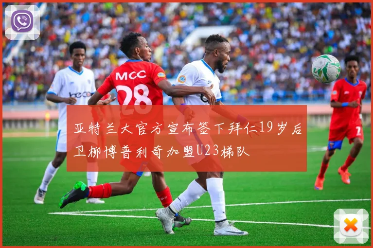 亚特兰大官方宣布签下拜仁19岁后卫柳博普利奇加盟U23梯队